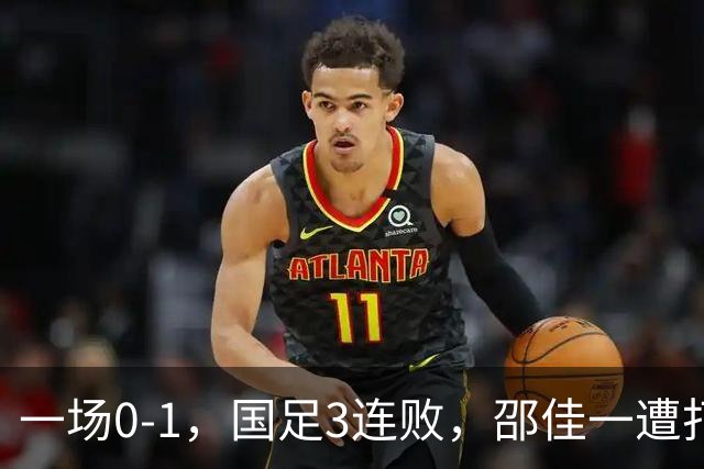 一场0-1，国足3连败，邵佳一遭打脸，比输球可怕的是核心无责任心