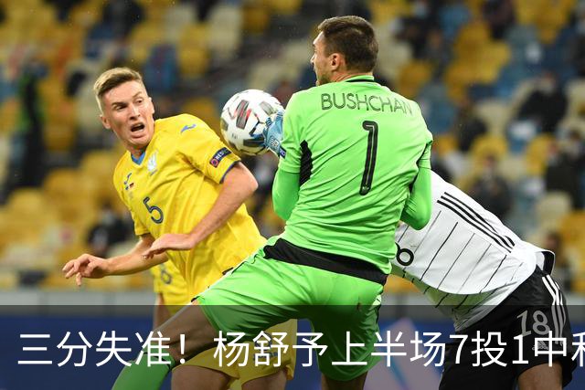 三分失准！杨舒予上半场7投1中&三分4中0得到4分2板1助