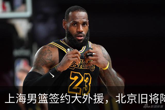 上海男篮签约大外援，北京旧将降薪加盟，场均12+6比赛态度问题明显