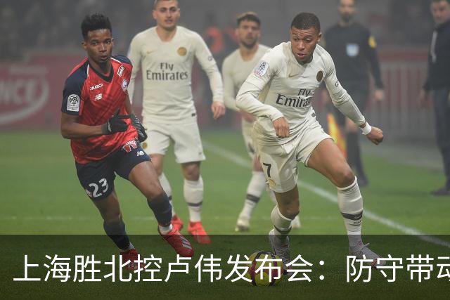 上海胜北控卢伟发布会：防守带动进攻每人付出，麦基态度非常认真