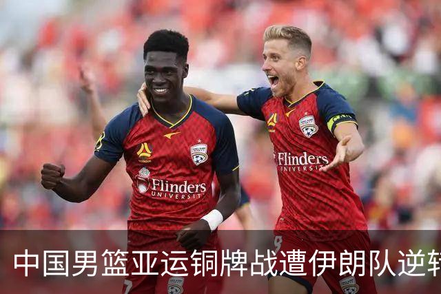 中国男篮亚运铜牌战遭伊朗队逆转！郭士强：年轻球员经验不足