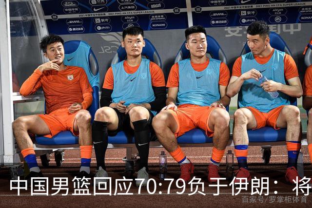 中国男篮回应70:79负于伊朗：将进行全方位总结，剖析问题根源，为未来的比赛做好准备
