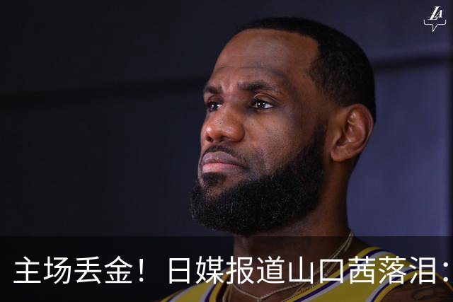 主场丢金！日媒报道山口茜落泪：没能应对王祉怡制胜分，不甘心