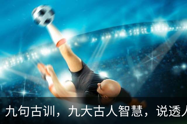 九句古训，九大古人智慧，说透人生（精辟好文）