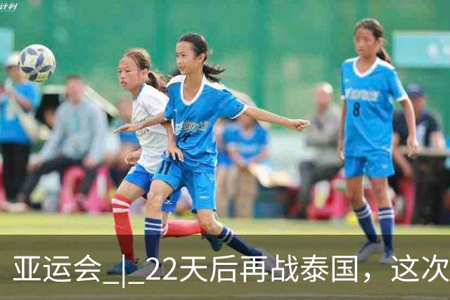 亚运会 | 22天后再战泰国，这次中国女排赢了