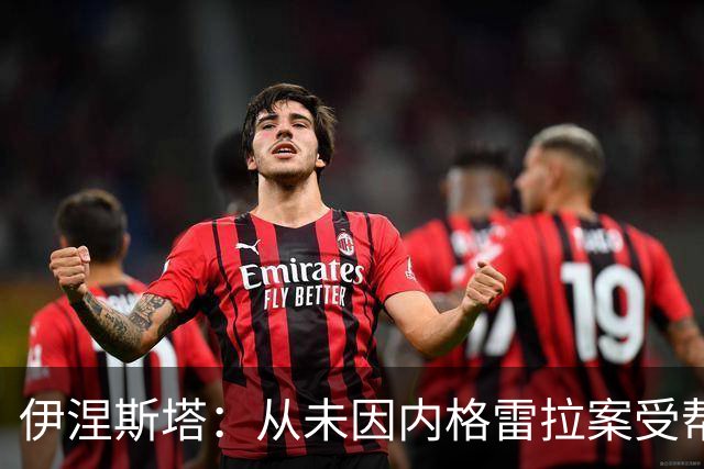 伊涅斯塔：从未因内格雷拉案受帮助；希望西班牙球员拿金球奖