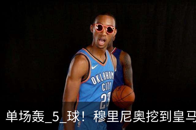 单场轰 5 球！穆里尼奥挖到皇马宝藏！伯纳乌新星一战封神