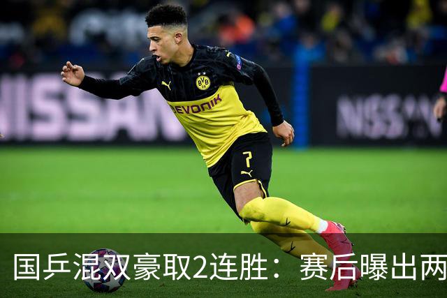 国乒混双豪取2连胜：赛后曝出两大难题，肖战揭秘，莎莎负重前行