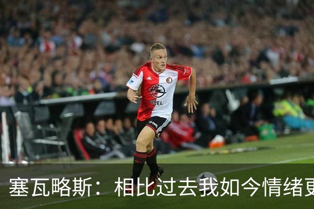 塞瓦略斯：相比过去我如今情绪更稳定，正处球员生涯最好阶段
