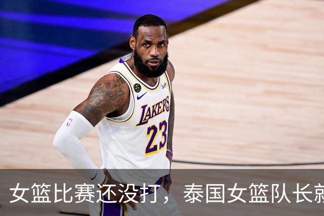 女篮比赛还没打，泰国女篮队长就举白旗缴械投降，发生了什么？