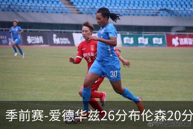 季前赛-爱德华兹26分布伦森20分 森林狼胜尼克斯