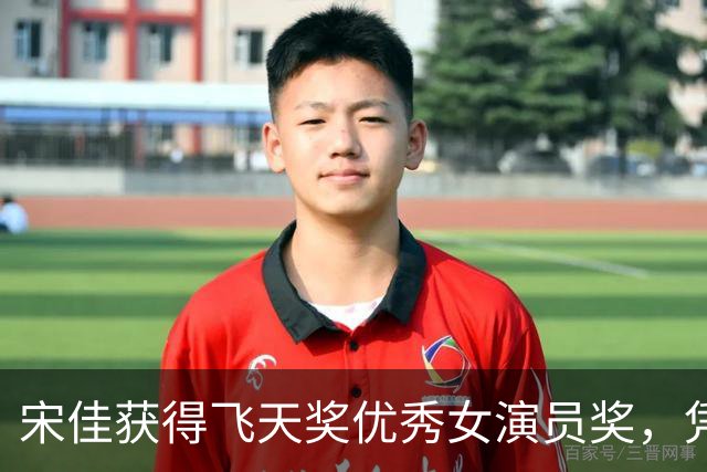 宋佳获得飞天奖优秀女演员奖，凭同一角色集齐内地电视剧三大奖项