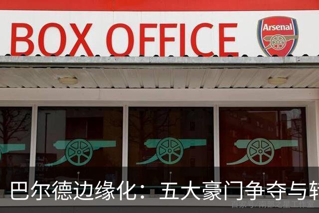 巴尔德边缘化：五大豪门争夺与转会倒计时