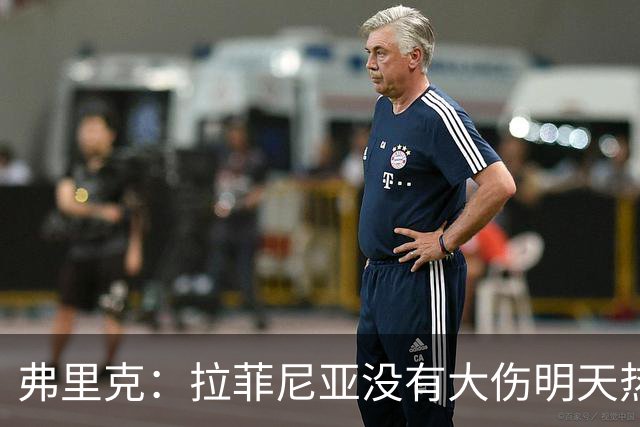 弗里克：拉菲尼亚没有大伤明天热苏斯首发，亚马尔会成为世界最佳