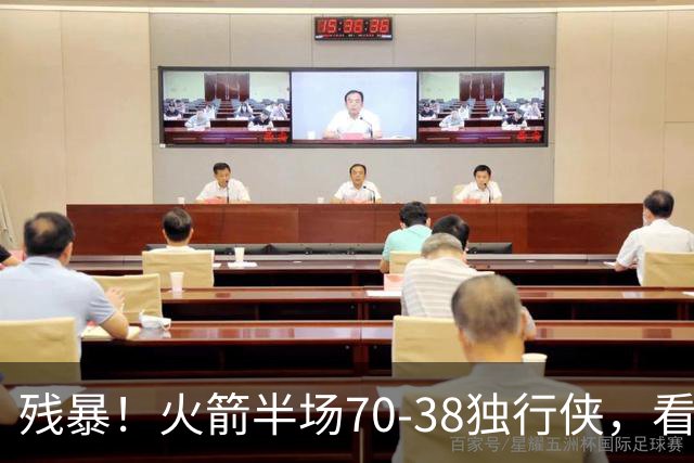 残暴！火箭半场70-38独行侠，看数据：他是头号功臣！