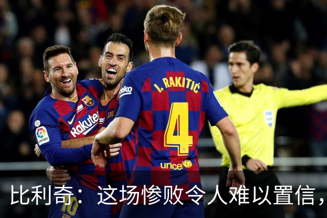 比利奇：这场惨败令人难以置信，我和球员们都要负责