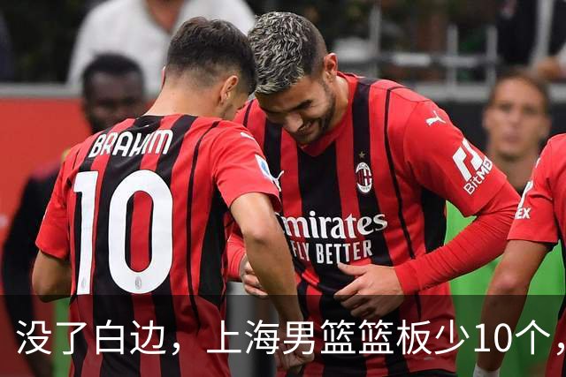 没了白边，上海男篮篮板少10个，战术不再立体