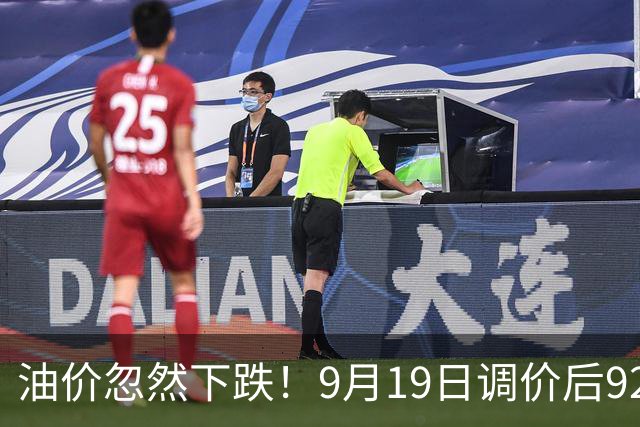 油价忽然下跌！9月19日调价后92,95号汽油价格，蛋价承压，报复性下跌？