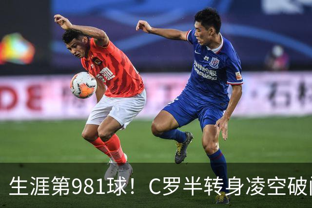 生涯第981球！C罗半转身凌空破门，利雅得胜利2-0领先