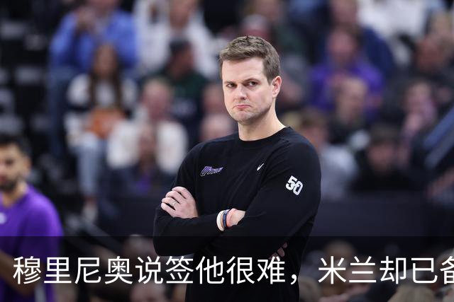 穆里尼奥说签他很难，米兰却已备好租借加买断方案