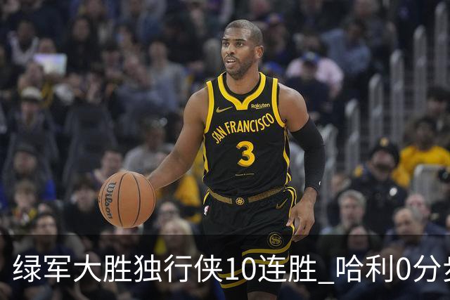 绿军大胜独行侠10连胜 哈利0分步行者惨负鹈鹕