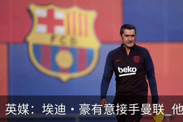 英媒：埃迪·豪有意接手曼联 他是威尔考克斯首选 拉爵也青睐土帅