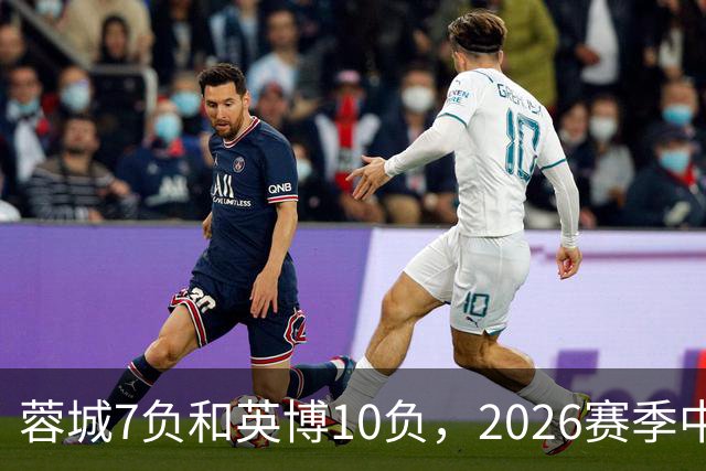 蓉城7负&英博10负，2026赛季中超冠军将创造冠军负场数纪录