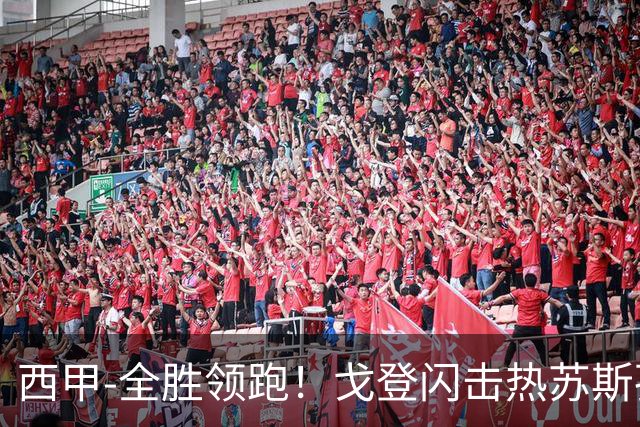 西甲-全胜领跑！戈登闪击热苏斯孔德破门 巴萨3-0赫塔菲
