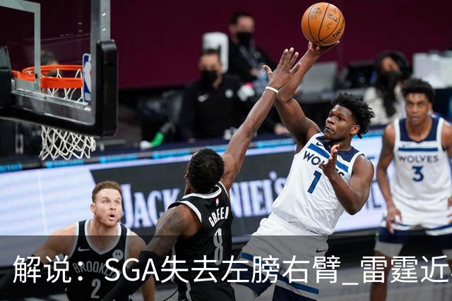 解说：SGA失去左膀右臂 雷霆近年赖以成名的防守体系将遇极大考验