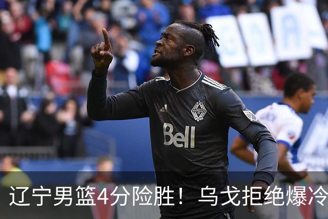 辽宁男篮4分险胜！乌戈拒绝爆冷，克里斯9分，库珀22分11助攻