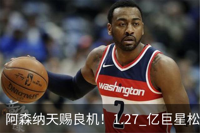 阿森纳天赐良机！1.27 亿巨星松口！阿尔特塔迎冲冠绝杀补强