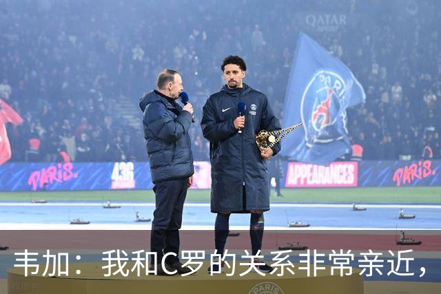 韦加：我和C罗的关系非常亲近，但有人告诉我不能谈论这个话题