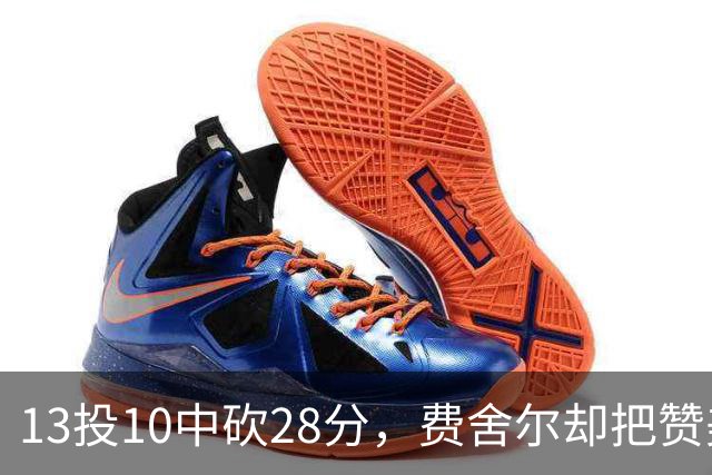 13投10中砍28分，费舍尔却把赞美给了他的投篮姿势