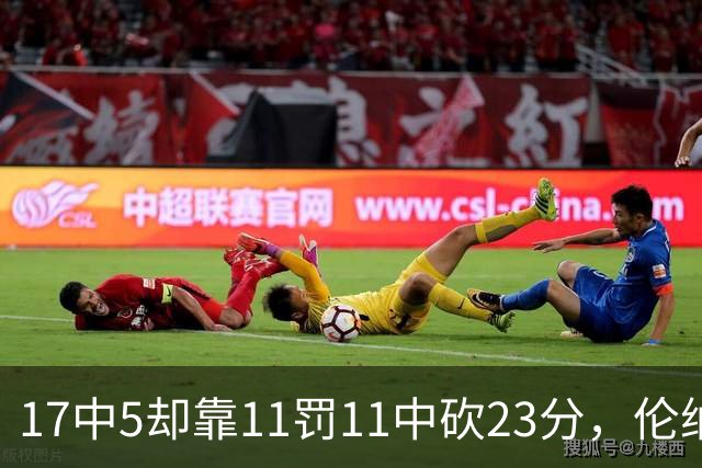 17中5却靠11罚11中砍23分，伦纳德回归首秀手感冰凉