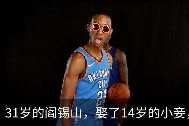 31岁的阎锡山，娶了14岁的小妾，洞房之夜，阎锡山对小妾说：“你躺下吧，你只负责传宗接代，我不会喜欢你的，我只爱我的原配夫人！”