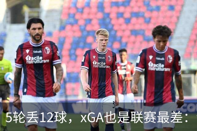 5轮丢12球，xGA也是联赛最差：切尔西防线怎么了